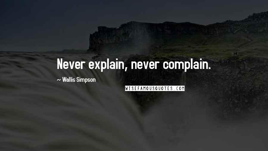 Wallis Simpson Quotes: Never explain, never complain.