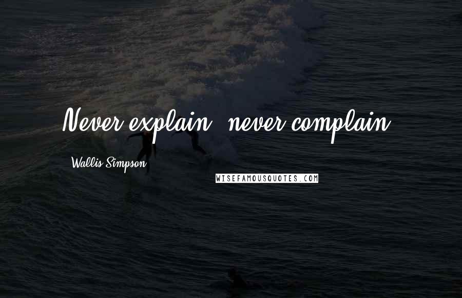 Wallis Simpson Quotes: Never explain, never complain.