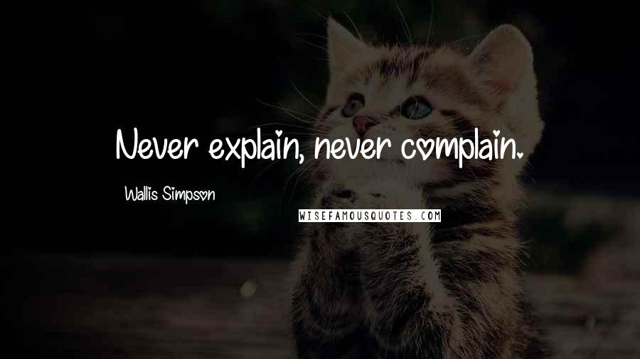 Wallis Simpson Quotes: Never explain, never complain.