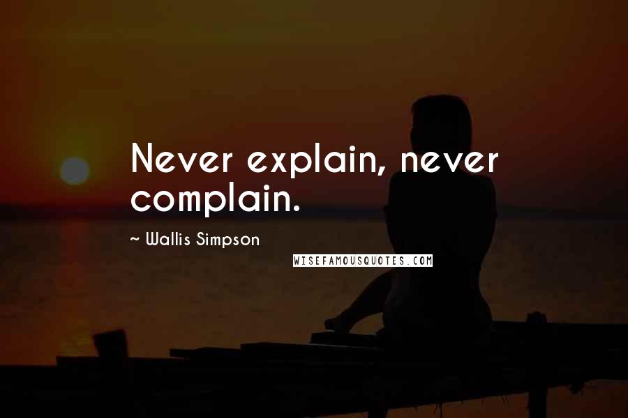 Wallis Simpson Quotes: Never explain, never complain.