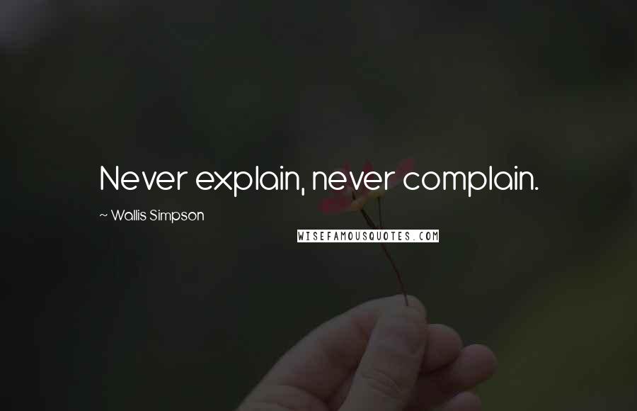 Wallis Simpson Quotes: Never explain, never complain.