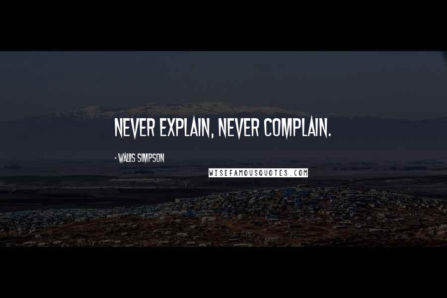 Wallis Simpson Quotes: Never explain, never complain.