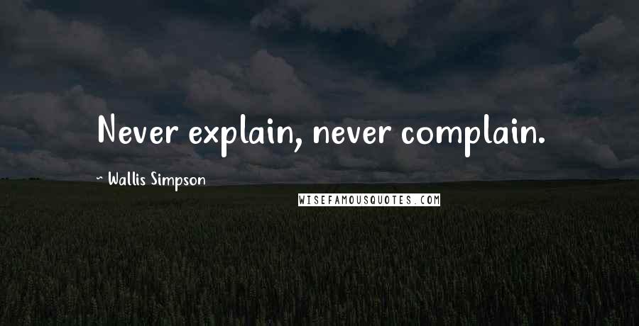 Wallis Simpson Quotes: Never explain, never complain.