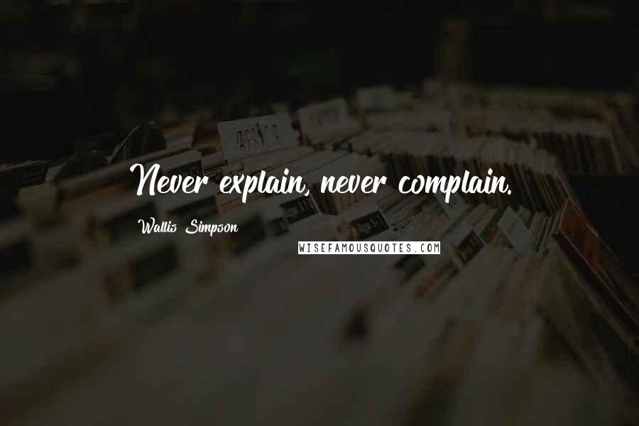 Wallis Simpson Quotes: Never explain, never complain.
