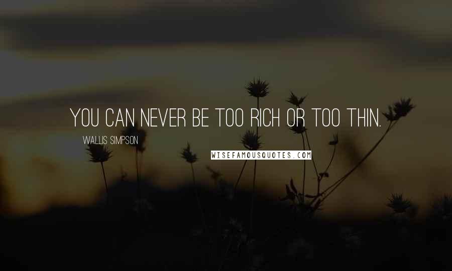 Wallis Simpson Quotes: You can never be too rich or too thin.