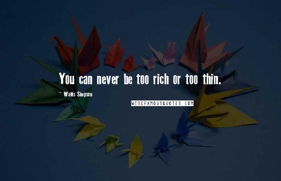 Wallis Simpson Quotes: You can never be too rich or too thin.