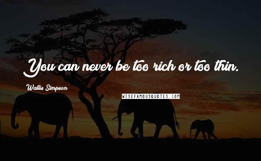 Wallis Simpson Quotes: You can never be too rich or too thin.