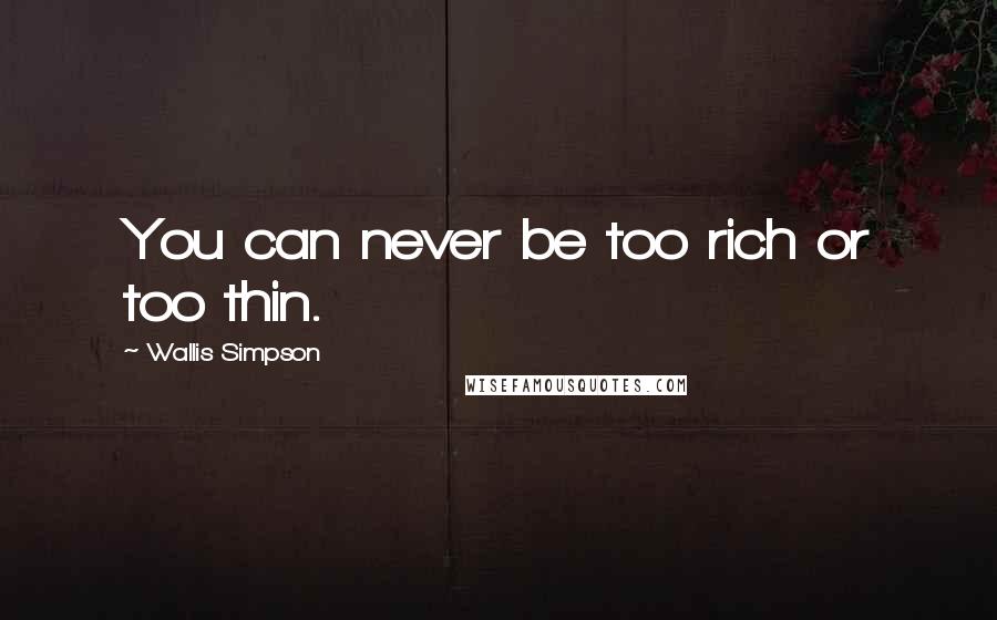 Wallis Simpson Quotes: You can never be too rich or too thin.