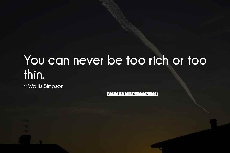 Wallis Simpson Quotes: You can never be too rich or too thin.