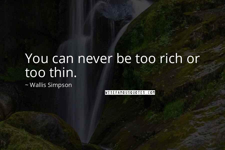 Wallis Simpson Quotes: You can never be too rich or too thin.