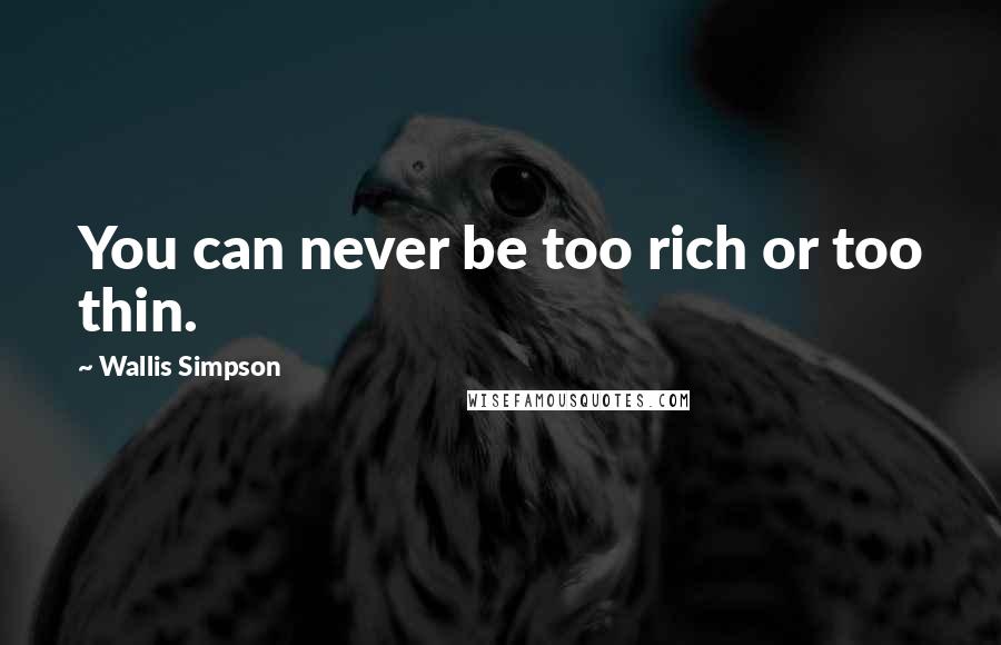 Wallis Simpson Quotes: You can never be too rich or too thin.