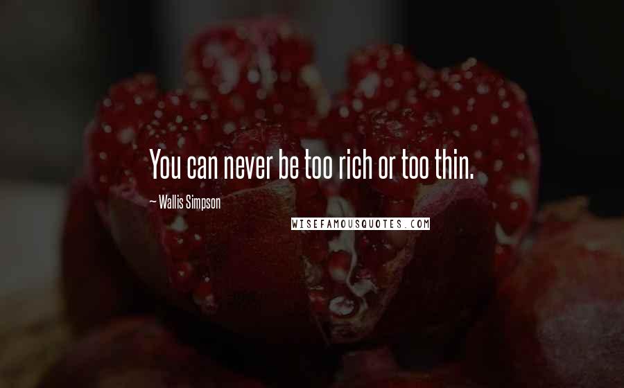 Wallis Simpson Quotes: You can never be too rich or too thin.