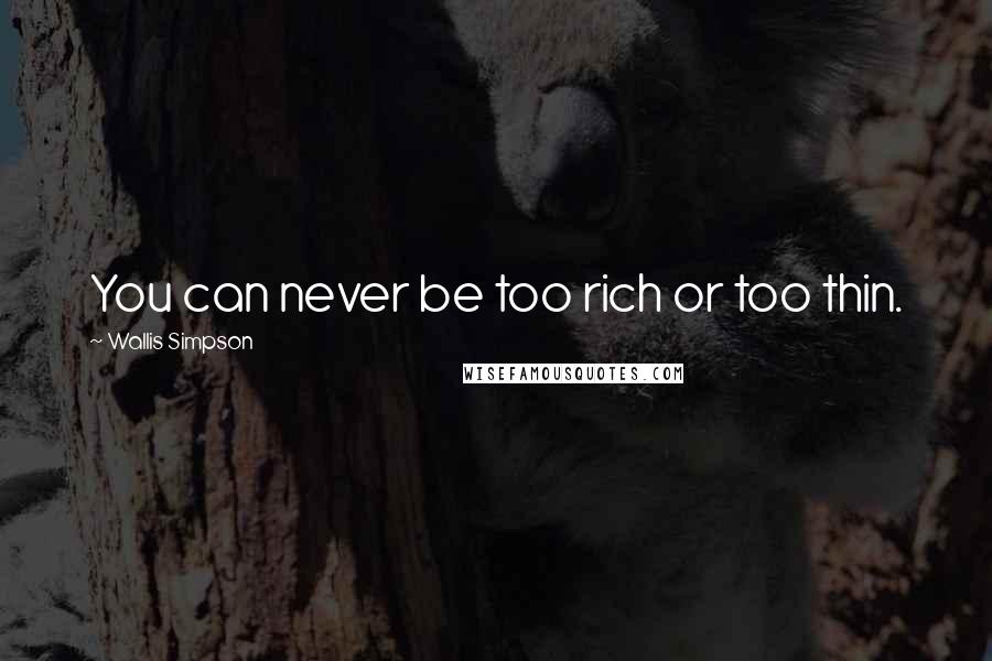 Wallis Simpson Quotes: You can never be too rich or too thin.