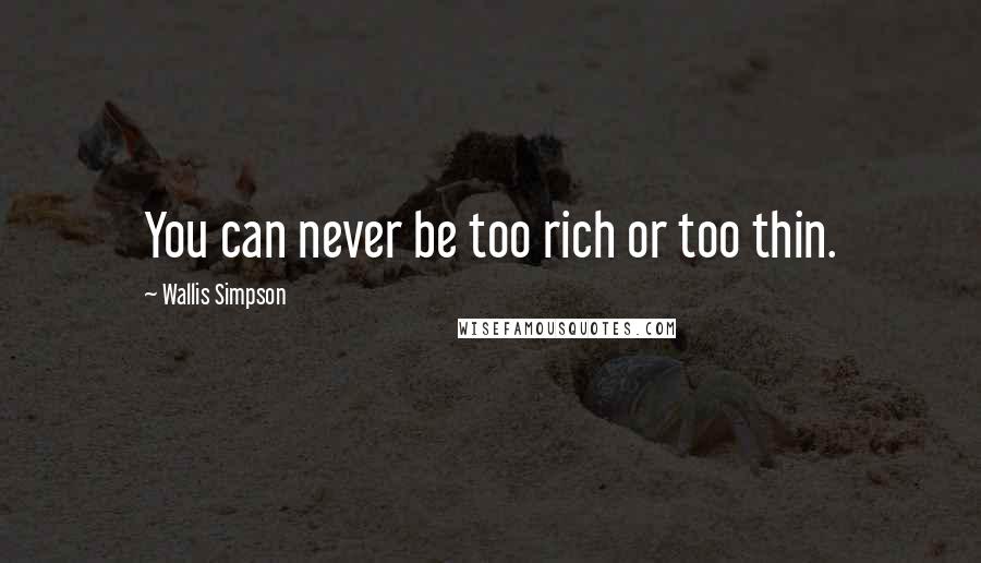 Wallis Simpson Quotes: You can never be too rich or too thin.