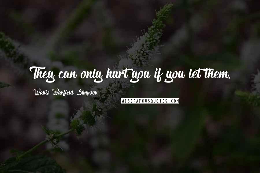Wallis Warfield Simpson Quotes: They can only hurt you if you let them.