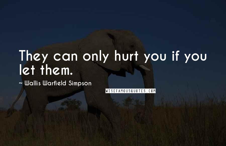 Wallis Warfield Simpson Quotes: They can only hurt you if you let them.