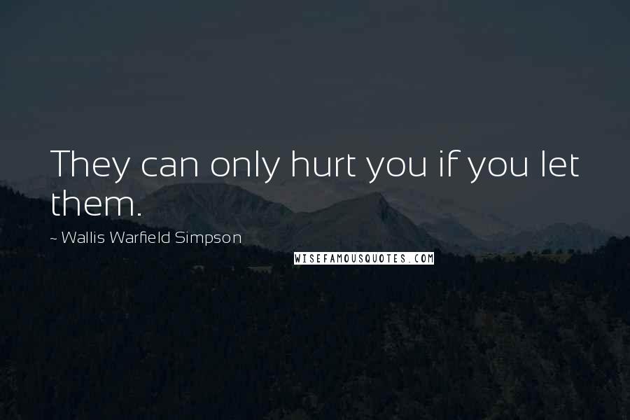 Wallis Warfield Simpson Quotes: They can only hurt you if you let them.