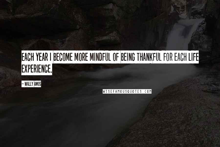 Wally Amos Quotes: Each year I become more mindful of being thankful for each life experience.