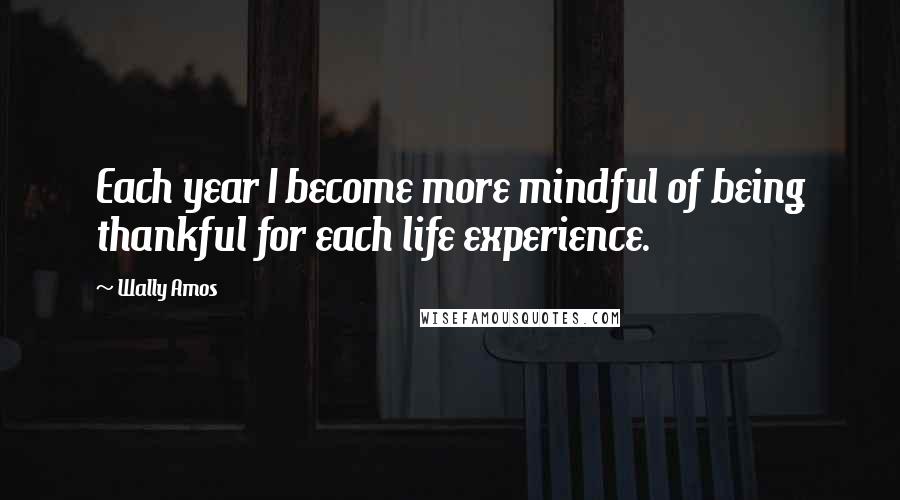 Wally Amos Quotes: Each year I become more mindful of being thankful for each life experience.