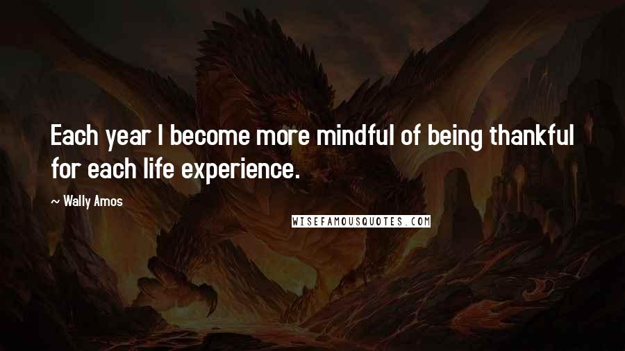 Wally Amos Quotes: Each year I become more mindful of being thankful for each life experience.