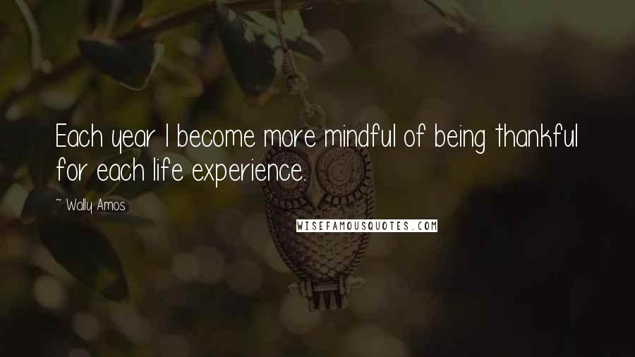 Wally Amos Quotes: Each year I become more mindful of being thankful for each life experience.