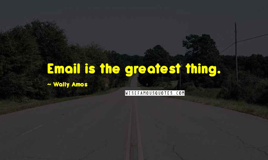 Wally Amos Quotes: Email is the greatest thing.