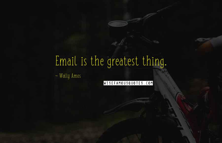 Wally Amos Quotes: Email is the greatest thing.