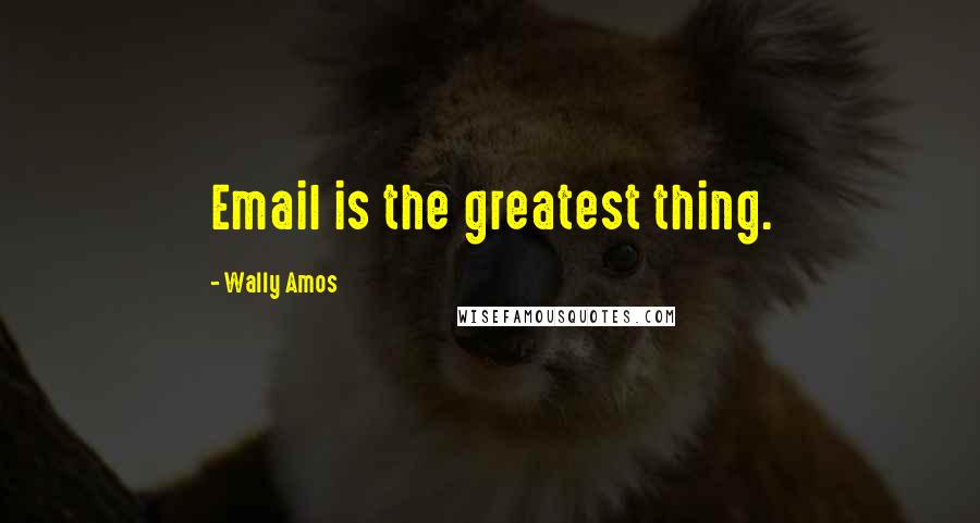 Wally Amos Quotes: Email is the greatest thing.