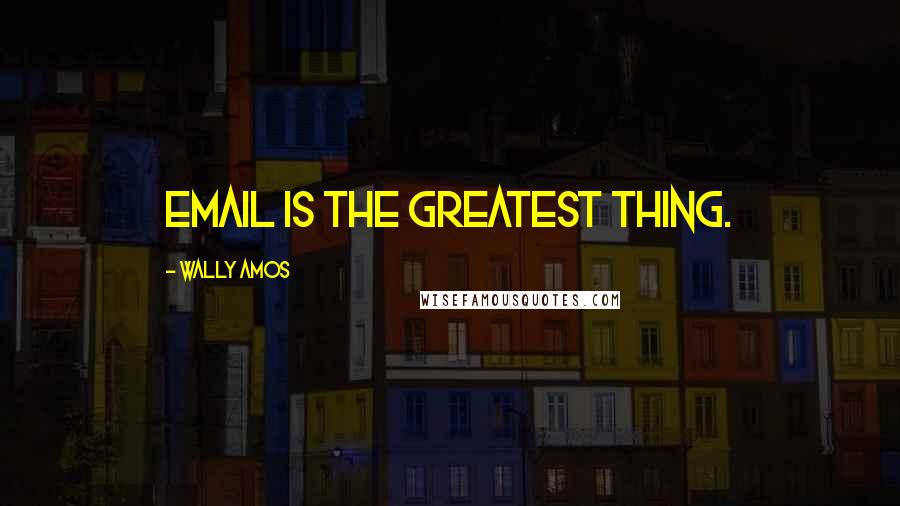 Wally Amos Quotes: Email is the greatest thing.