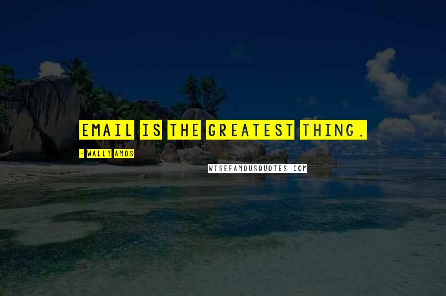 Wally Amos Quotes: Email is the greatest thing.