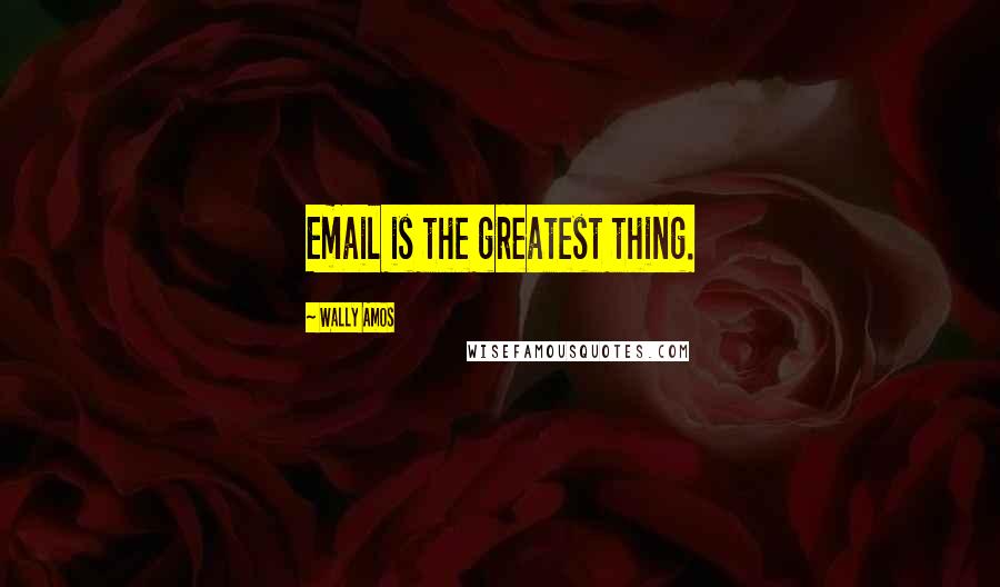 Wally Amos Quotes: Email is the greatest thing.