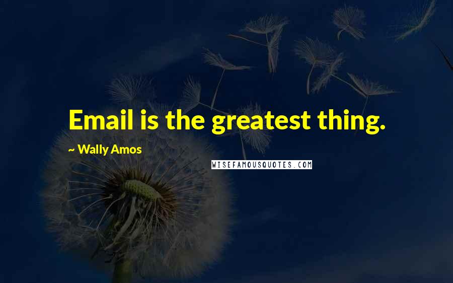 Wally Amos Quotes: Email is the greatest thing.