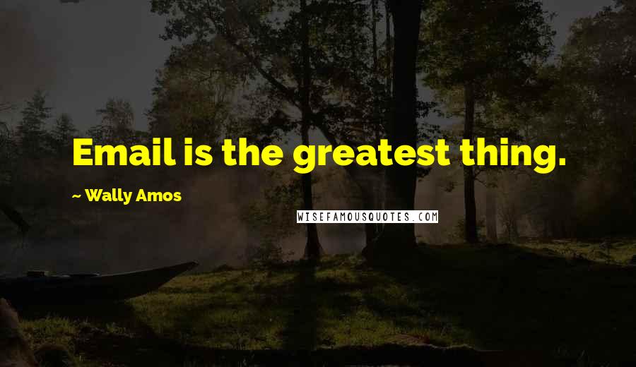 Wally Amos Quotes: Email is the greatest thing.