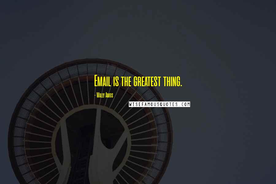Wally Amos Quotes: Email is the greatest thing.