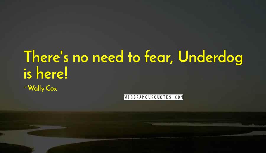 Wally Cox Quotes: There's no need to fear, Underdog is here!