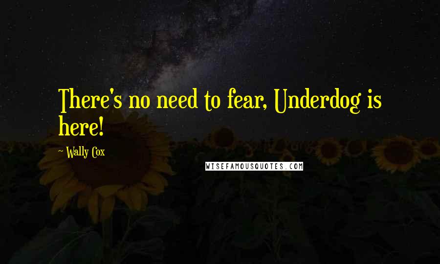 Wally Cox Quotes: There's no need to fear, Underdog is here!