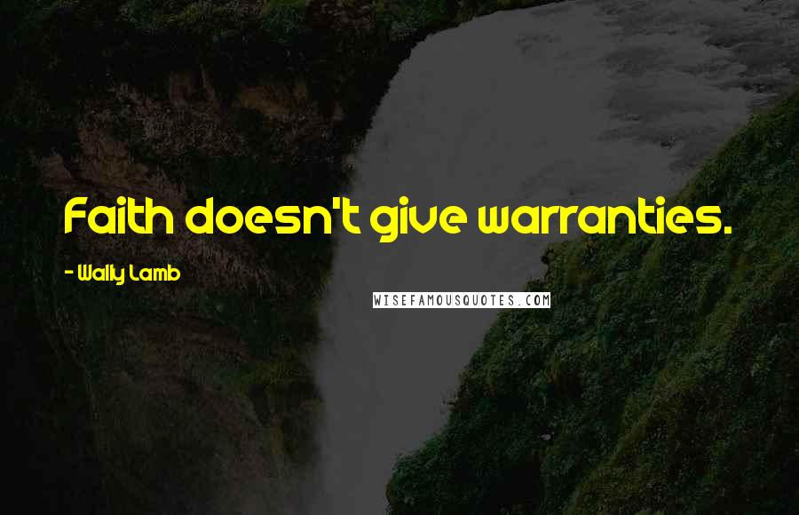 Wally Lamb Quotes: Faith doesn't give warranties.