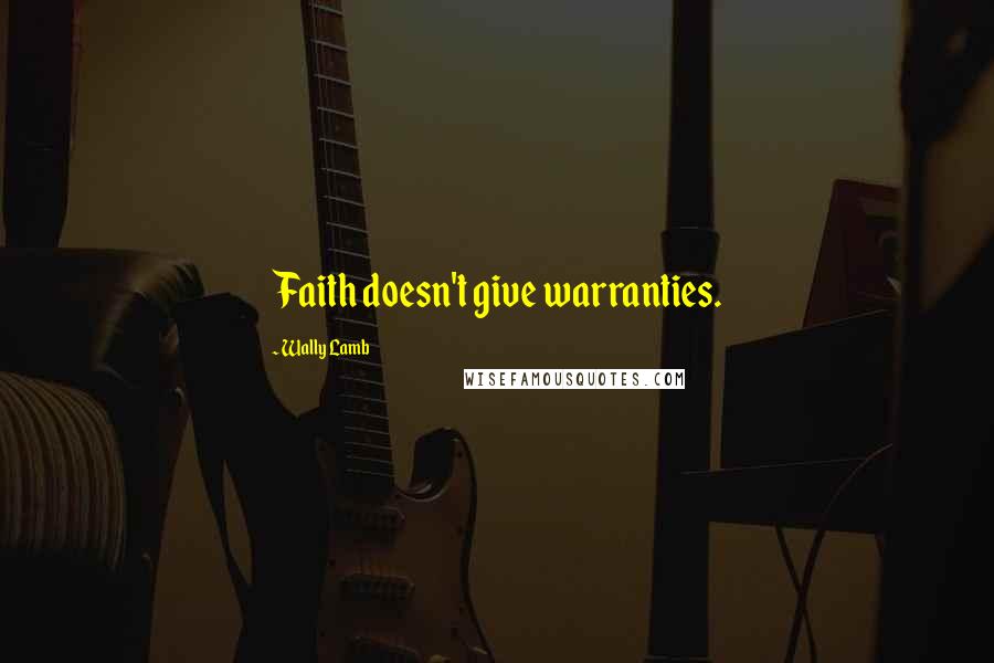 Wally Lamb Quotes: Faith doesn't give warranties.