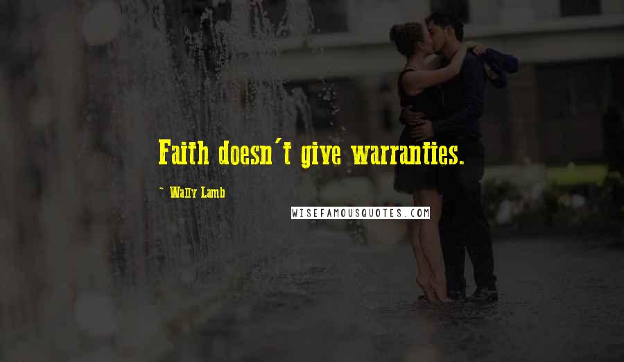 Wally Lamb Quotes: Faith doesn't give warranties.