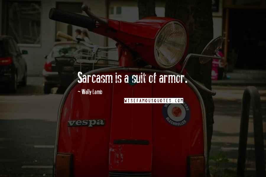 Wally Lamb Quotes: Sarcasm is a suit of armor.