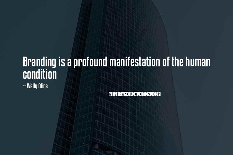 Wally Olins Quotes: Branding is a profound manifestation of the human condition