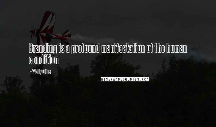 Wally Olins Quotes: Branding is a profound manifestation of the human condition