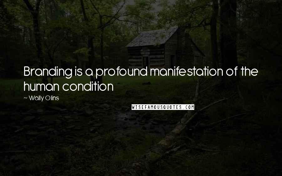 Wally Olins Quotes: Branding is a profound manifestation of the human condition
