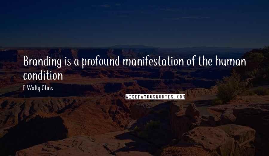 Wally Olins Quotes: Branding is a profound manifestation of the human condition