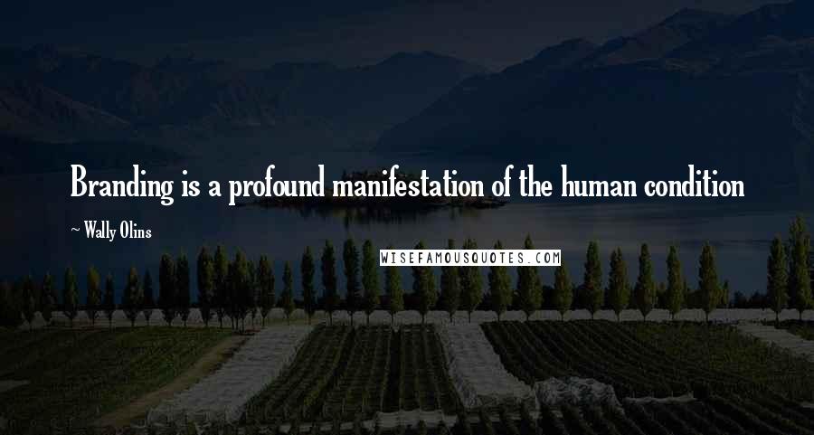 Wally Olins Quotes: Branding is a profound manifestation of the human condition