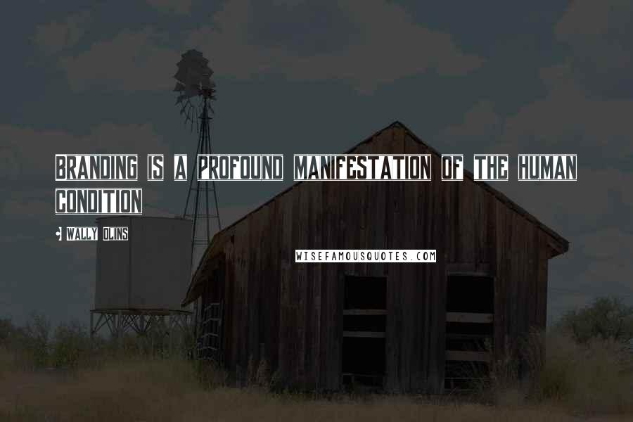 Wally Olins Quotes: Branding is a profound manifestation of the human condition
