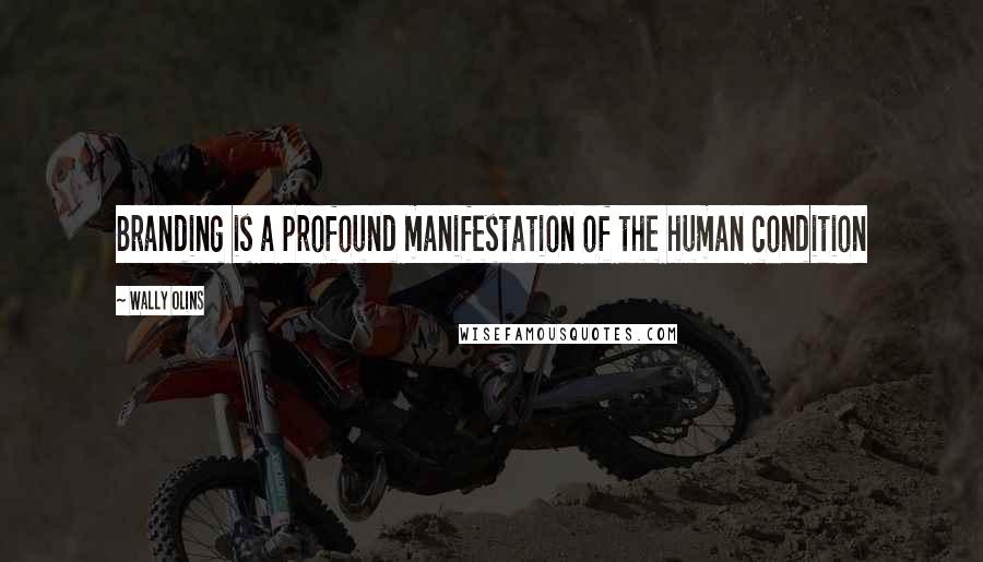 Wally Olins Quotes: Branding is a profound manifestation of the human condition