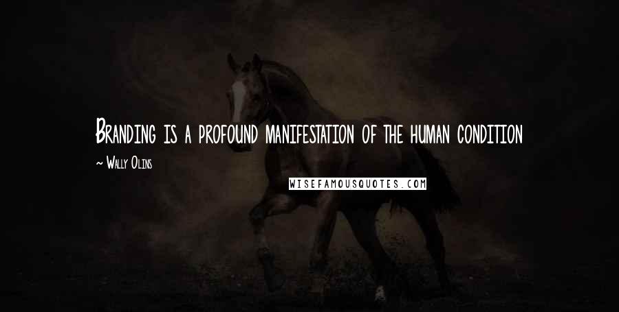 Wally Olins Quotes: Branding is a profound manifestation of the human condition