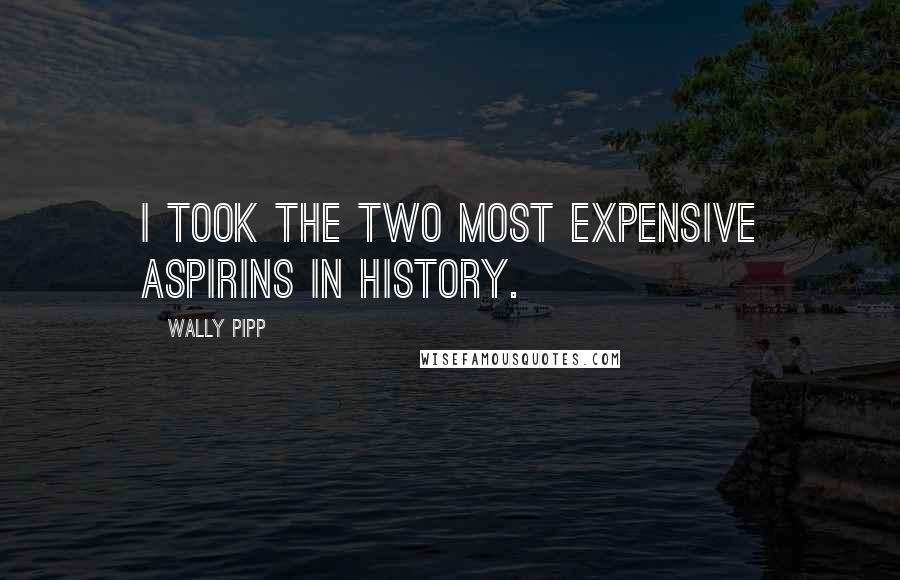 Wally Pipp Quotes: I took the two most expensive aspirins in history.