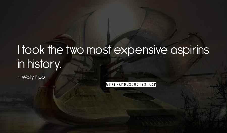 Wally Pipp Quotes: I took the two most expensive aspirins in history.